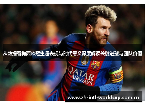 从数据看梅西欧冠生涯表现与时代意义深度解读关键进球与团队价值